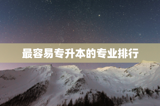 最容易專升本的專業排行