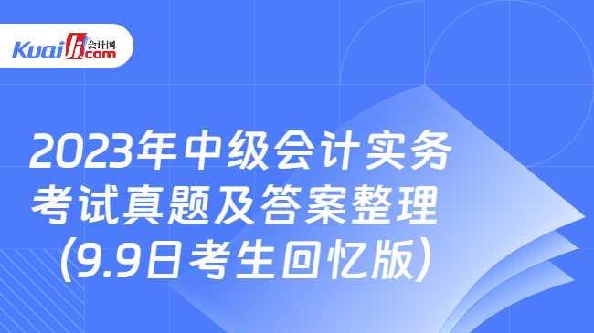2023年中級會計實務(wù)考試真題及答案整理（9.9日考生回憶版）