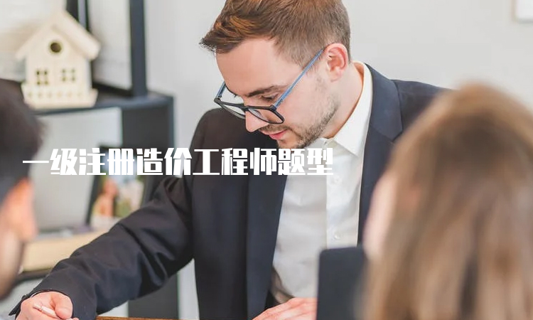 一級(jí)注冊(cè)造價(jià)工程師題型